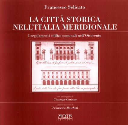 La città storica nell'Italia meridionale. I regolamenti edilizi nell'Italia dell'Ottocento - Francesco Selicato - copertina