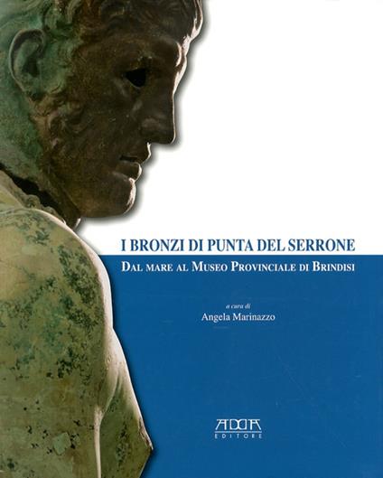 I bronzi di Punta del Serrone. Dal mare al museo provinciale di Brindisi - Angela Marinazzo - copertina
