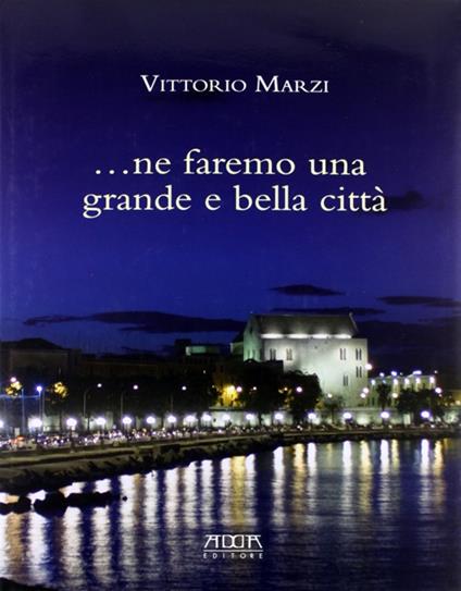 Ne faremo una grande e bella città. Il verde nella città di Bari. Il riuso di Villa Larocca. Ediz. illustrata - Vittorio Marzi - copertina