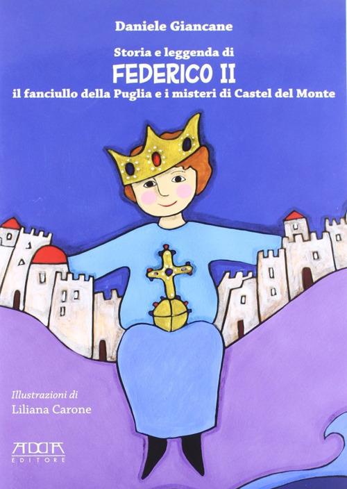 Storia e leggenda di Federico II. Il fanciullo della Puglia e i misteri di Castel del Monte - Daniele Giancane - copertina