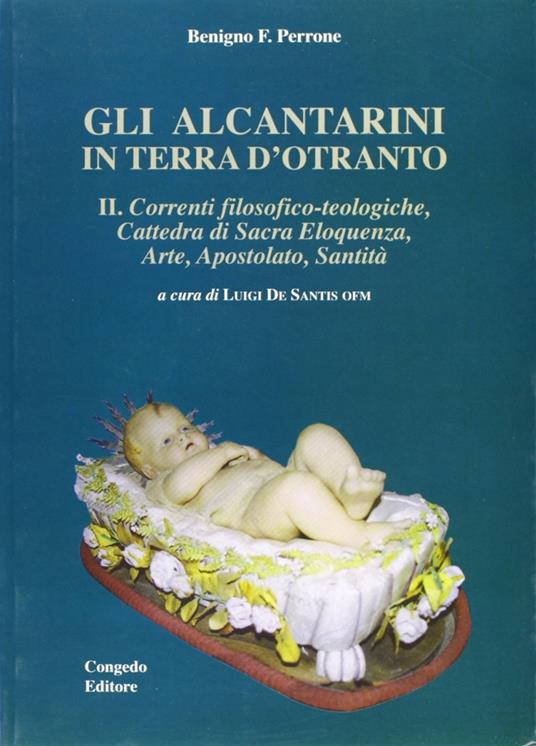 Gli alcantarini in Terra d'Otranto. Vol. 2: Correnti filosofico-teologiche. Cattedra di sacra eloquenza, arte, apostolato, santità. - Benigno F. Perrone - copertina