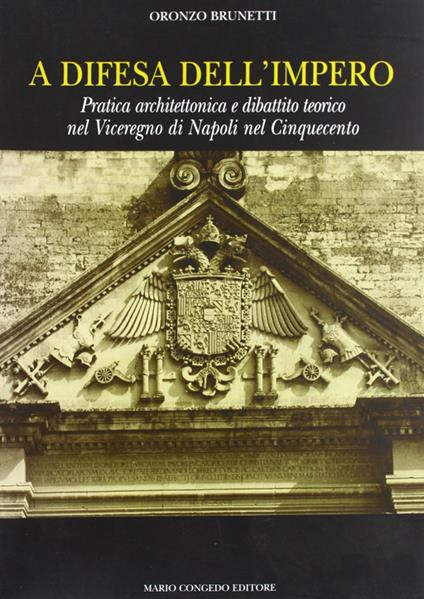 A difesa dell'impero. Pratica architettonica e dibattito teorico nel viceregno di Napoli nel Cinquecento - Oronzo Brunetti - copertina