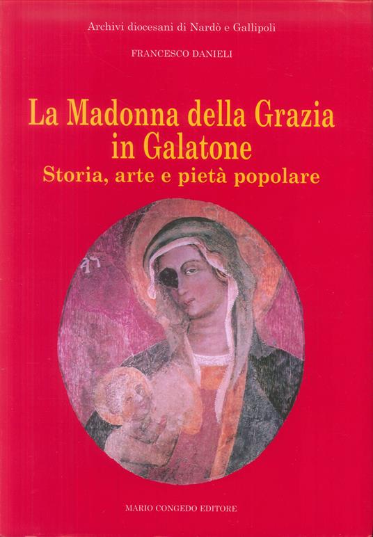 La Madonna della Grazia in Galatone. Storia, arte e pietà popolare - Francesco Danieli - copertina