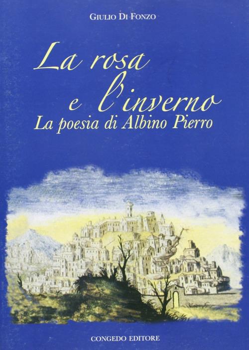 la rosa e l'inverno. La poesia di Albino Pierro - Giulio Di Fonzo - copertina