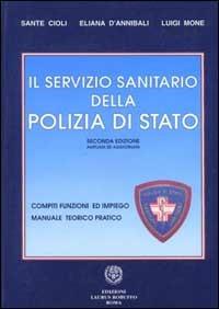 Il servizio sanitario della polizia di Stato. Compiti, funzioni ed impiego. Manuale teorico pratico - Sante Cioli,Eliana D'Annibali,Luigi Mone - copertina