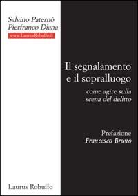 Il segnalamento e il sopralluogo. Come agire sulla scena del delitto - Salvino Paternò,Pierfranco Diana - copertina