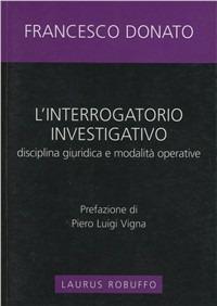 L' interrogatorio investigativo. Disciplina giuridica e modalità operative - Francesco Donato - copertina