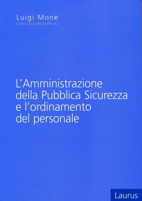 L' amministrazione della pubblica sicurezza e l'ordinamento del personale - Luigi Mone - copertina