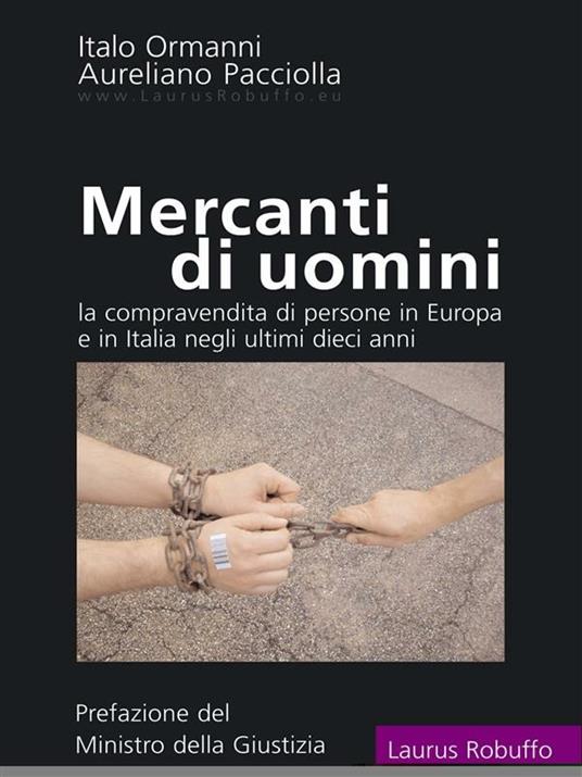 Mercanti di uomini. La compravendita di persone in Europa e in Italia negli ultimi dieci anni - Italo Ormanni,Aureliano Pacciolla - ebook