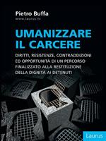 Umanizzare il carcere. Diritto, resistenze, contraddizioni ed opportunità di un percorso finalizzato alla restituzione della dignita ai detenuti