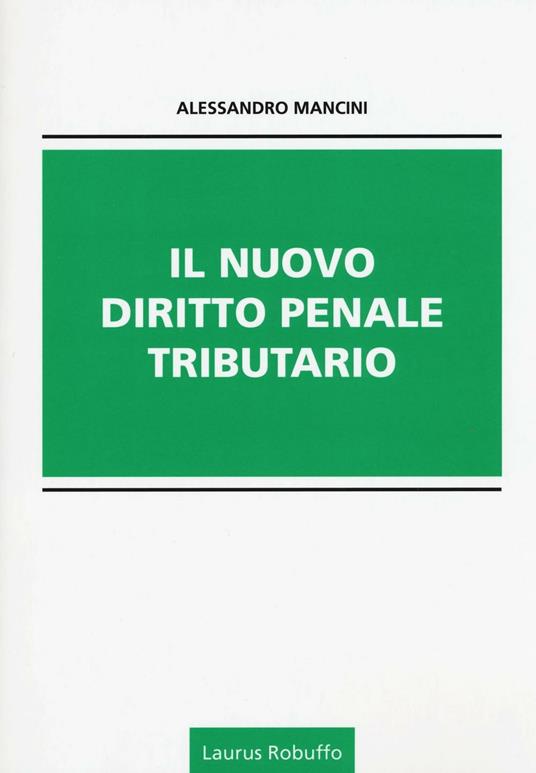 Il nuovo diritto penale tributario - Alessandro Mancini - Libro - Laurus  Robuffo 