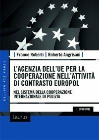 L' agenzia dell'UE per la cooperazione nell'attività di contrasto Europol. Nel sistema della cooperazione internazionale di polizia - Franco Roberti,Roberto Angrisani - copertina