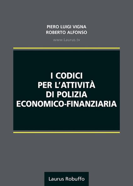 I codici per l'attività di polizia economico-finanziaria - Piero Luigi Vigna,Roberto Alfonso - copertina