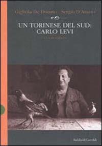 Un torinese del Sud: Carlo Levi. Una biografia - Gigliola De Donato,Sergio D'Amaro - copertina