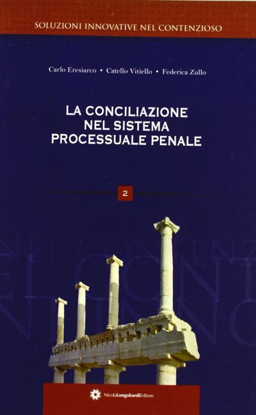La conciliazione nel sistema processuale penale - Carlo Eresiarco,Catello Vitiello,Federica Zullo - copertina