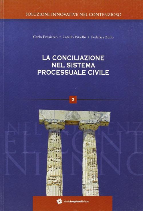 La conciliazione nel sistema processuale civile - Carlo Eresiarco,Catello Vitiello,Federica Zullo - copertina