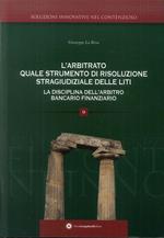 L' arbitrato quale soluzione di risoluzione stragiudiziale delle liti. La disciplina dell'arbitro bancario finanziario