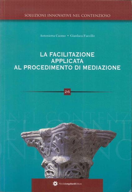 La facilitazione applicata al procedimento di mediazione - Antonella Cuomo,Gianluca Fuccillo - copertina
