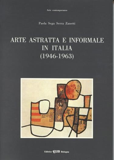 Arte astratta e informale in Italia (1946-1963) - Paola Sega Serra Zanetti - copertina