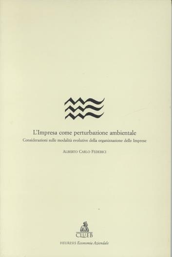 L' impresa come perturbazione ambientale. Considerazioni sulle modalità evolutive della organizzazione delle imprese - Alberto C. Federici - copertina