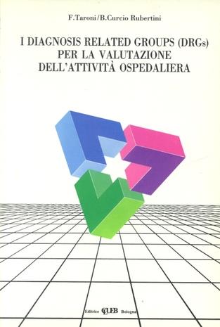 I diagnosis related groups (DRGs). Per la valutazione dell'attività ospedaliera - Francesco Taroni,B. Curcio Rubertini - copertina