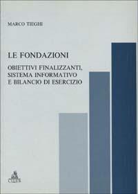 Le fondazioni. Obiettivi finalizzanti, sistema informativo e bilancio di esercizio - Marco Tieghi - copertina