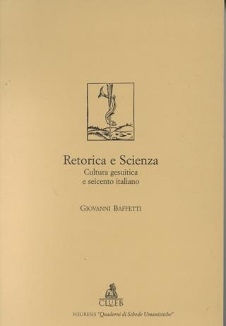 Retorica e scienza. Cultura gesuitica e Seicento italiano - Giovanni Baffetti - copertina