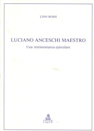 Luciano Anceschi maestro. Una testimonianza epistolare - Lino Rossi - copertina