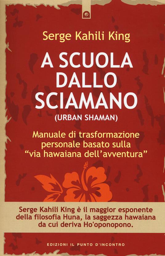 A scuola dallo sciamano. Manuale di trasformazione personale basato sulla «via hawaiana dell'avventura» - Serge Kahili King - copertina