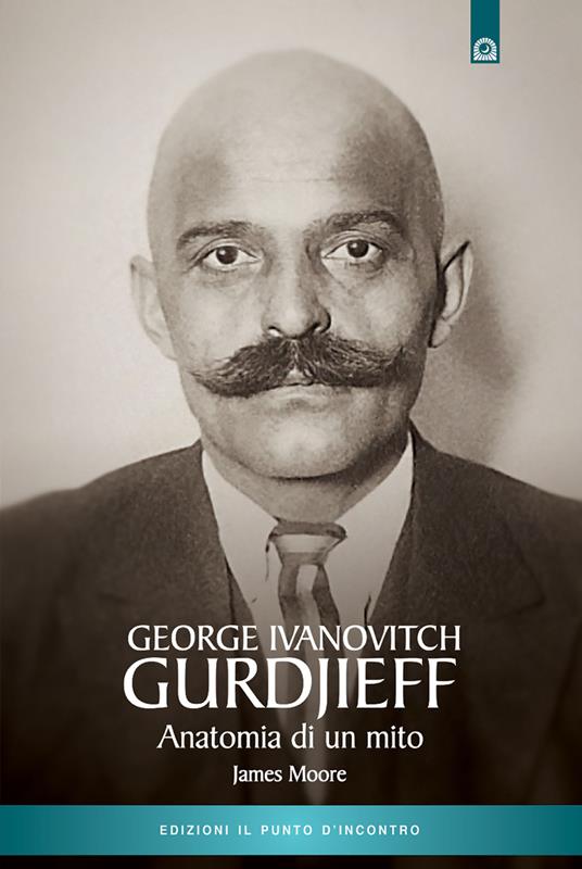 Gurdjieff. Anatomia di un mito - James Moore - Libro - Edizioni Il Punto  d'Incontro - Uomini e spiritualità