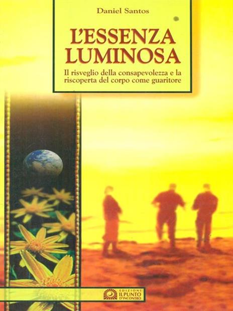 L'essenza luminosa. Il risveglio della consapevolezza per la guarigione del corpo e della mente - Daniel Santos - copertina