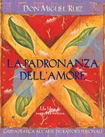 La padronanza dell'amore. Guida pratica dell'arte dei rapporti personali. Un libro di saggezza tolteca