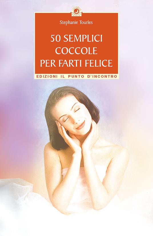 50 semplici coccole per farti felice. Piccola guida per rilassarsi, ringiovanire e prendersi cura di se stessi - Stephanie Tourles - copertina