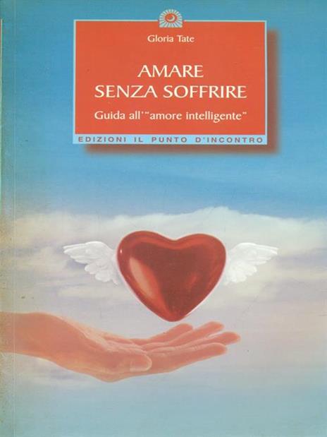 Amare senza soffrire. Guida all'«amore intelligente» - Gloria Tate - 3