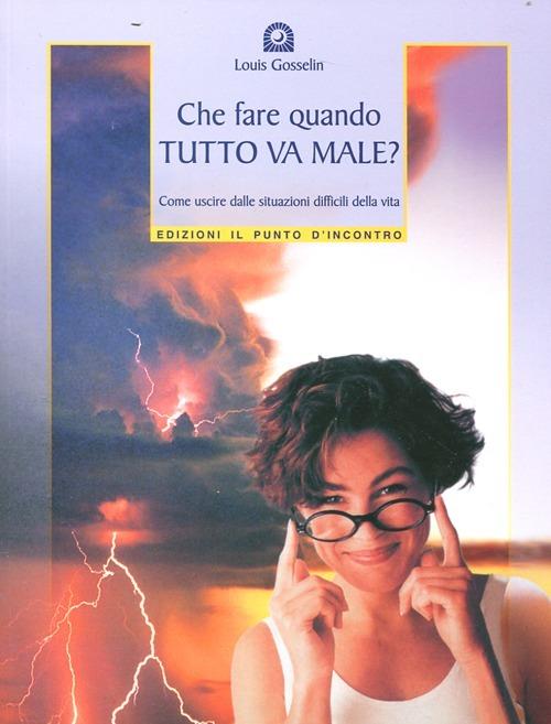 Che fare quando tutto va male? Come uscire dalle situazioni difficili della vita - Louis Gosselin - copertina