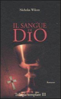 Il sangue di Dio. Trilogia templare. Vol. 3 - Nicholas Wilcox - copertina