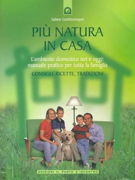 Più natura in casa. L'ambiente domestico ieri e oggi: manuale pratico per tutta la famiglia. Consigli, ricette, tradizioni - Sabine Gstöttenmayer - 2