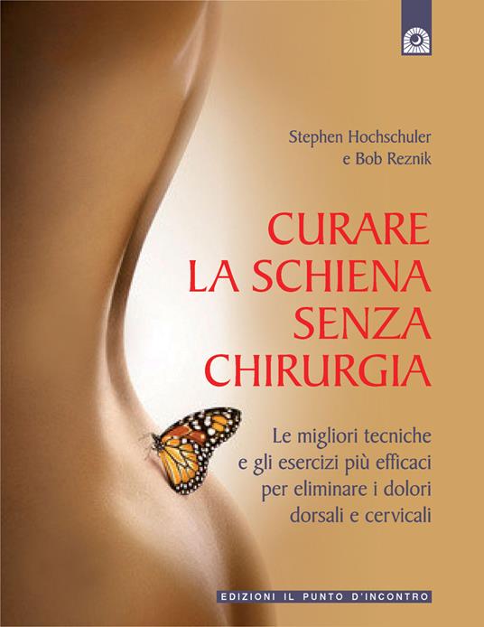 Curare la schiena senza chirurgia. Le migliori alternative non chirurgiche per eliminare i dolori dorsali e cervicali - Stephen Hochschuler,Bob Reznik - copertina