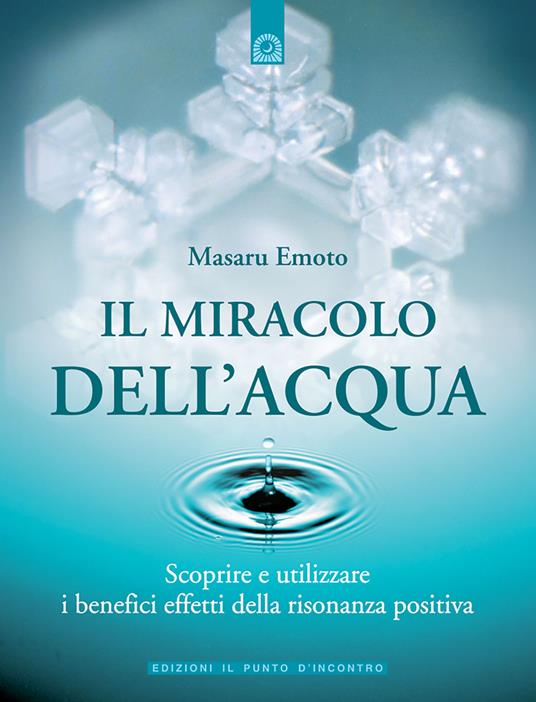 Il miracolo dell'acqua. Scoprire e utilizzare i benefici effetti della risonanza positiva - Masaru Emoto - copertina