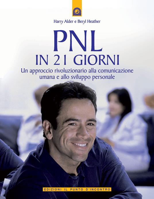 PNL in 21 giorni. Un approccio rivoluzionario alla comunicazione umana e allo sviluppo personale - Harry Alder,Beryl Heather - copertina