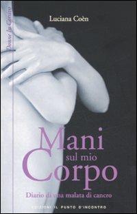 Mani sul mio corpo. Diario di una malata di cancro - Luciana Coèn - copertina