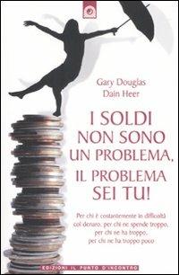 I soldi non sono un problema, il problema sei tu! - Gary M. Douglas,Dain C. Heer - copertina