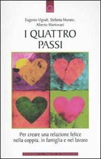 I quattro passi. Per creare una relazione felice nella coppia, in famiglia e nel lavoro - Eugenio Vignali,Stefania Muraro,Alberto Mantovani - copertina