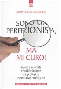 Sono un perfezionista, ma mi curo! Trovare serenità e soddisfazione tra pretese e aspettative realistiche - Xavier Cornette De Saint Cyr - copertina