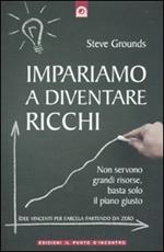 Impariamo a diventare ricchi. Non servono grandi risorse, basta solo il piano giusto