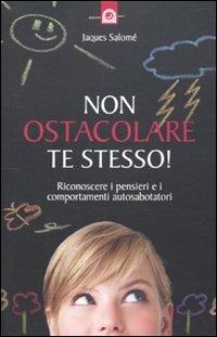 Non ostacolare te stesso! Riconoscere i pensieri e i comportamenti autosabotatori - Jacques Salomé - copertina