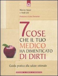 Sette cose che il tuo medico ha dimenticato di dirti. Guida pratica alla salute ottimale - Warren Sipser,Andi Lew - copertina