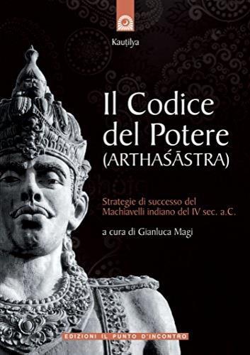 Il codice del potere (Arthasastra). Strategie di successo del Machiavelli indiano del IV sec. a.C. - Kautilya - 3