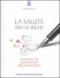 La salute tra le righe. Manuale di grafologia psicosomatica - Fabrizio Strata - copertina