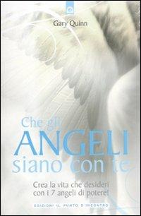 Che gli angeli siano con te. Crea la vita che desideri con i 7 angeli di potere! - Gary Quinn - copertina